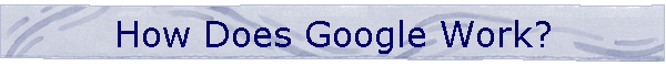 How Does Google Work?